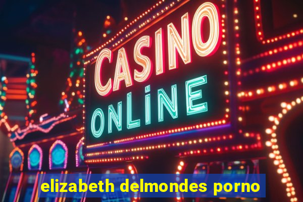 elizabeth delmondes porno